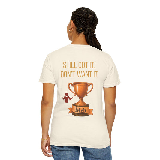 Gen X Humor T-Shirt: Still Got It, Don't Want It - Garment-Dyed Cotton