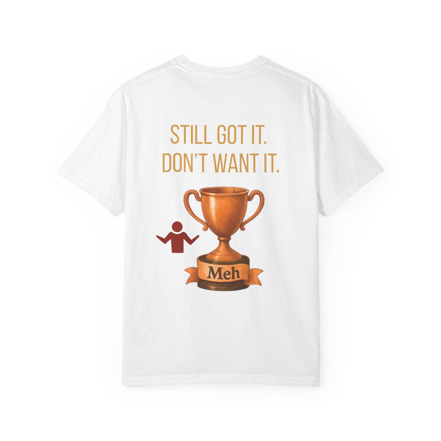 Gen X Humor T-Shirt: Still Got It, Don't Want It - Garment-Dyed Cotton