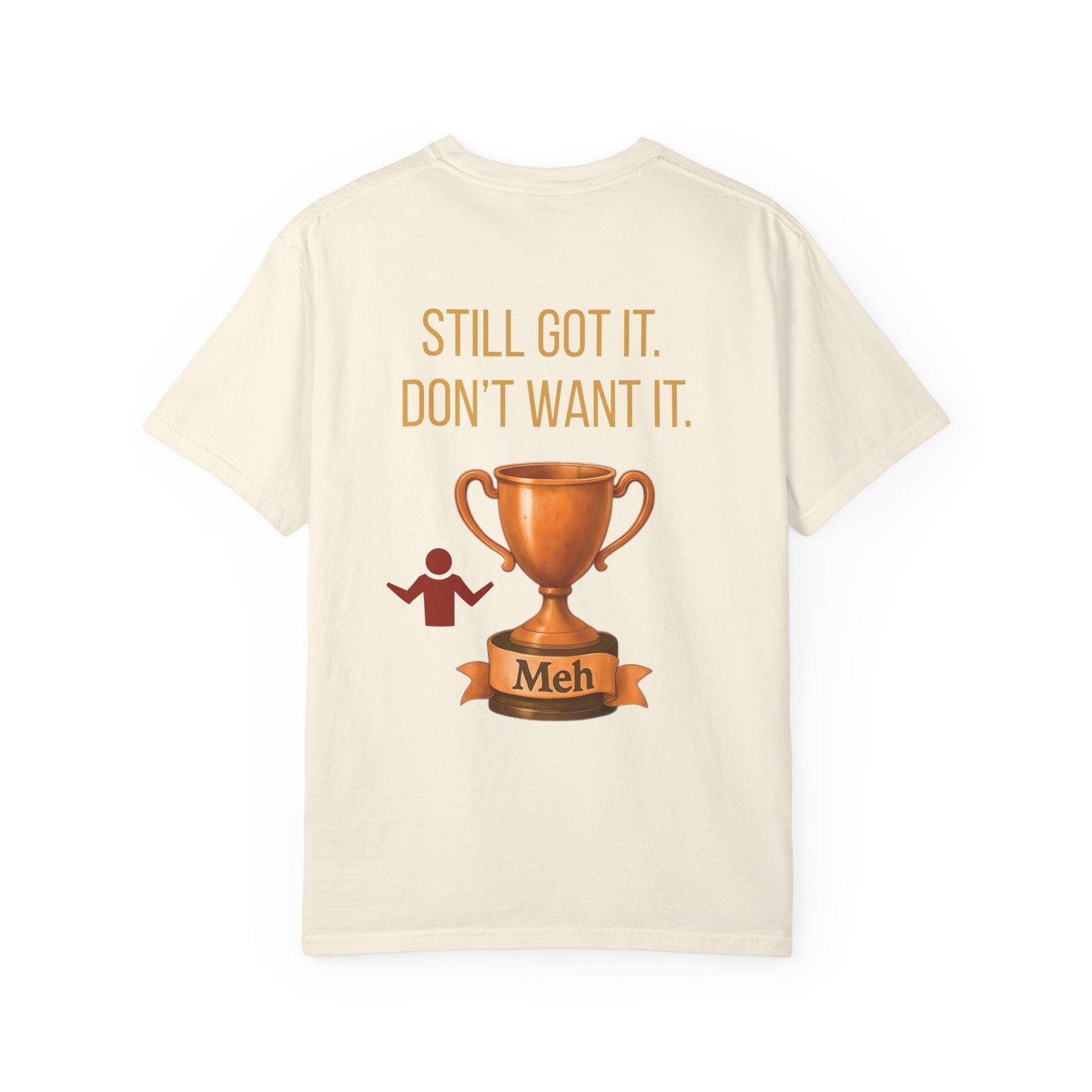 Gen X Humor T-Shirt: Still Got It, Don't Want It - Garment-Dyed Cotton