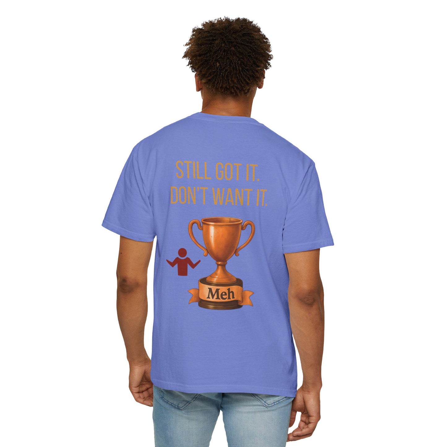 Gen X Humor T-Shirt: Still Got It, Don't Want It - Garment-Dyed Cotton