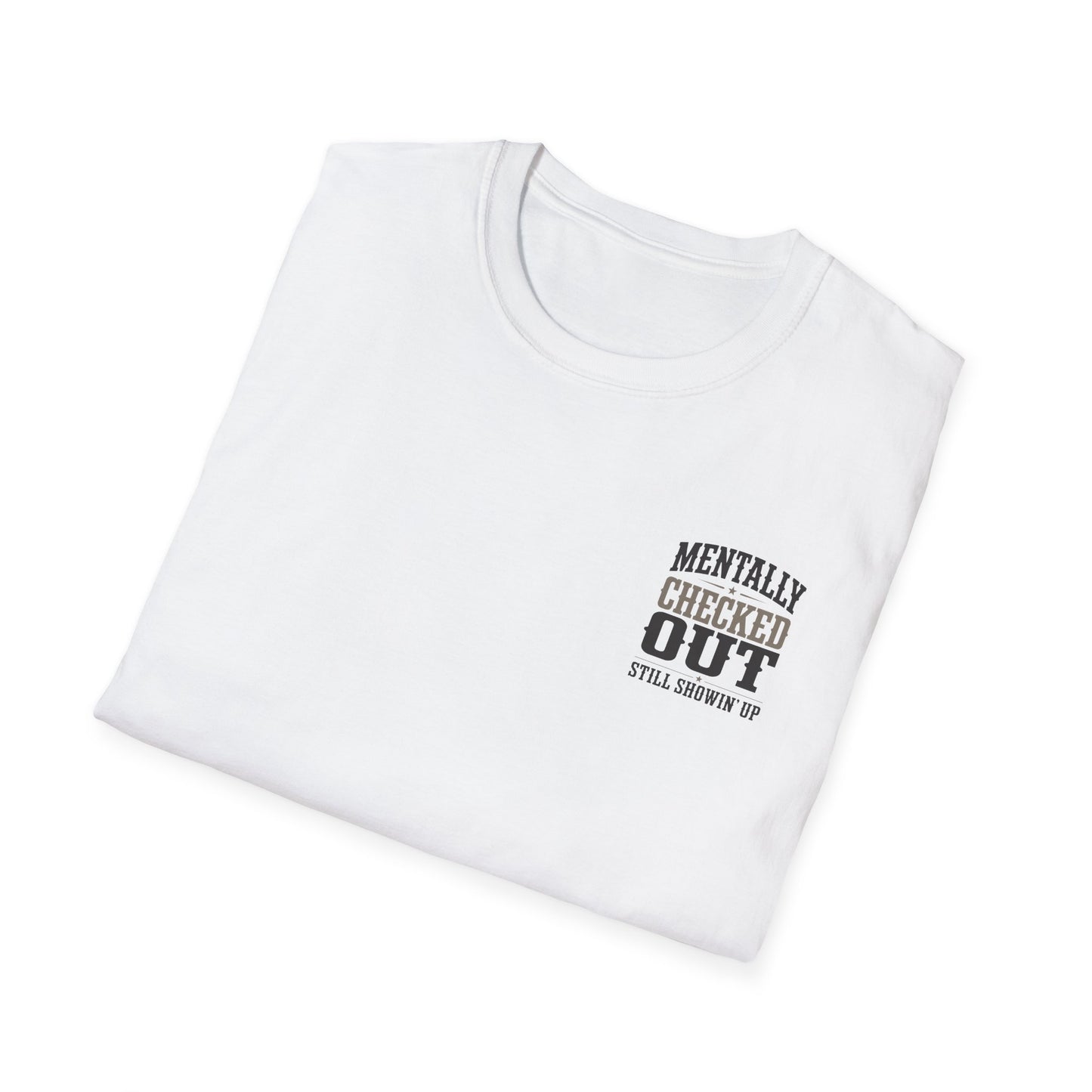 Mentally Checked Out Still Showin' Up T-Shirt | Funny Typography Tee