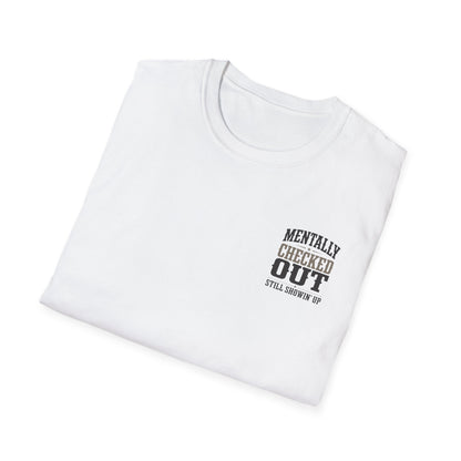 Mentally Checked Out Still Showin' Up T-Shirt | Funny Typography Tee