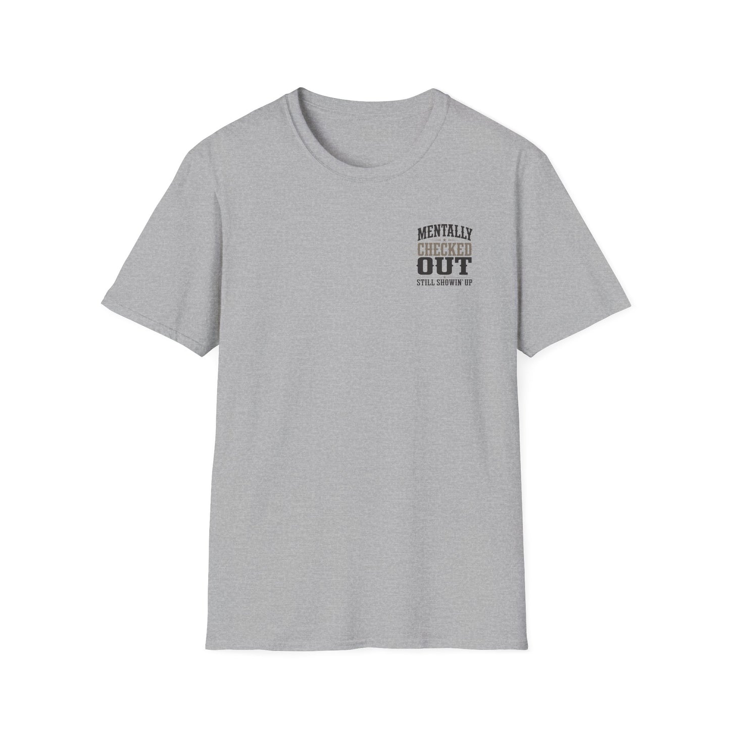 Mentally Checked Out Still Showin' Up T-Shirt | Funny Typography Tee