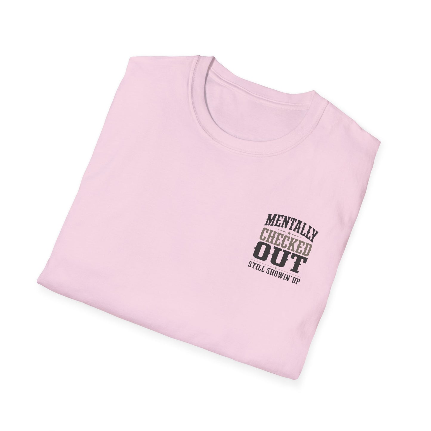 Mentally Checked Out Still Showin' Up T-Shirt | Funny Typography Tee