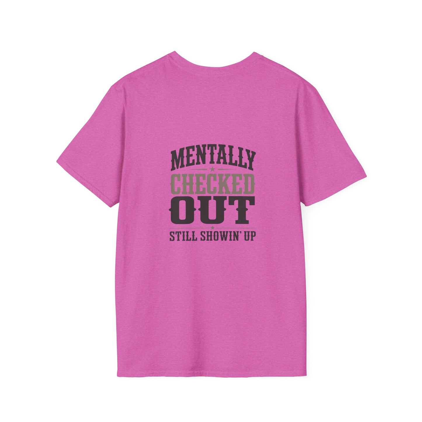 Mentally Checked Out Still Showin' Up T-Shirt | Funny Typography Tee