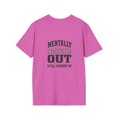 Mentally Checked Out Still Showin' Up T-Shirt | Funny Typography Tee