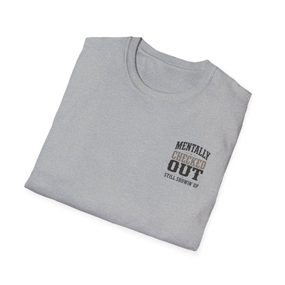 Mentally Checked Out Still Showin' Up T-Shirt | Funny Typography Tee