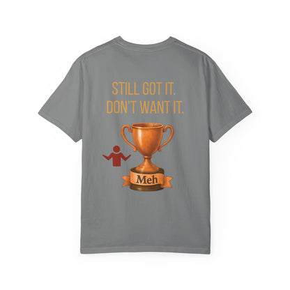 Gen X Humor Garment-Dyed Shirt: Still Got It, Don't Want It, Funny Tee, Vintage Style Top, Retro Clothing, Unisex T-Shirt