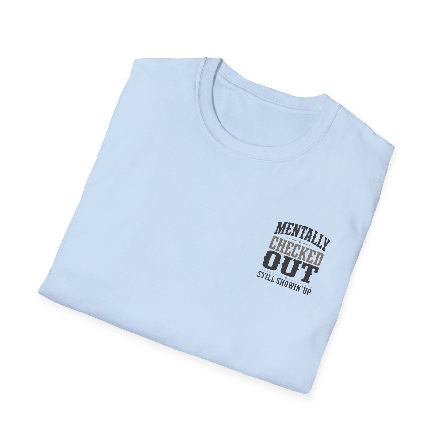 Mentally Checked Out Still Showin' Up T-Shirt | Funny Typography Tee