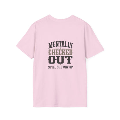 Mentally Checked Out Still Showin' Up T-Shirt | Funny Typography Tee