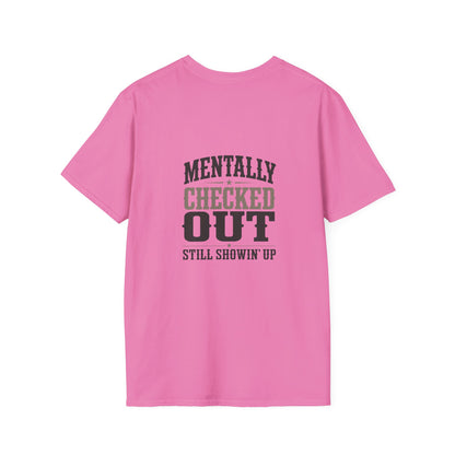 Mentally Checked Out Still Showin' Up T-Shirt | Funny Typography Tee