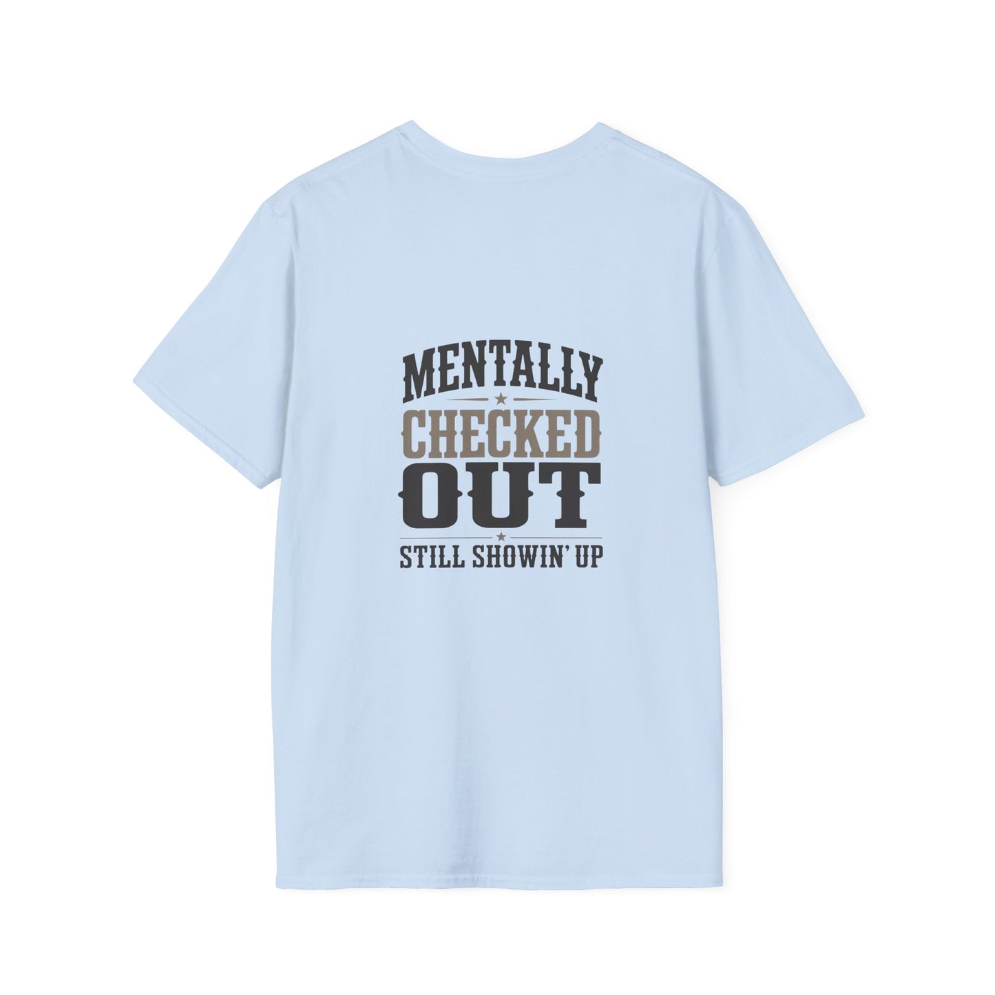 Mentally Checked Out Still Showin' Up T-Shirt | Funny Typography Tee