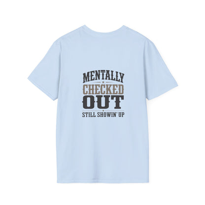 Mentally Checked Out Still Showin' Up T-Shirt | Funny Typography Tee