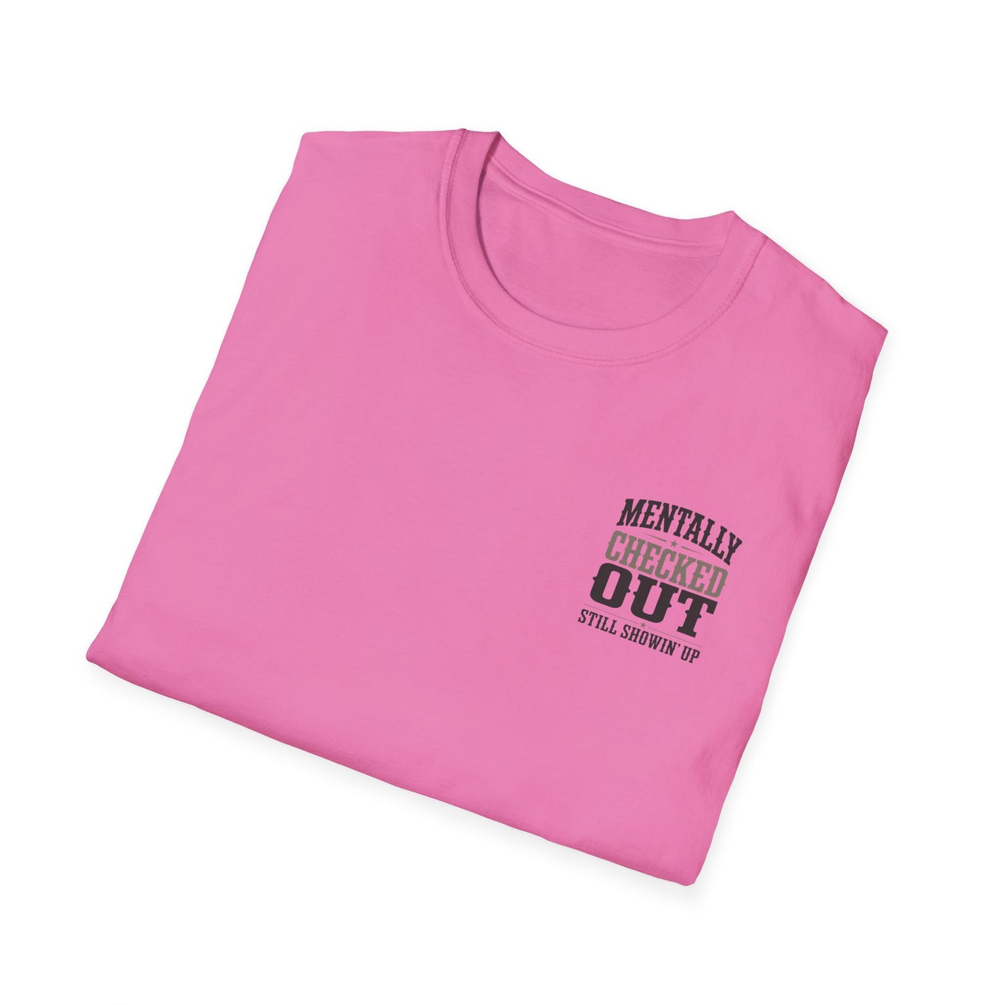 Mentally Checked Out Still Showin' Up T-Shirt | Funny Typography Tee