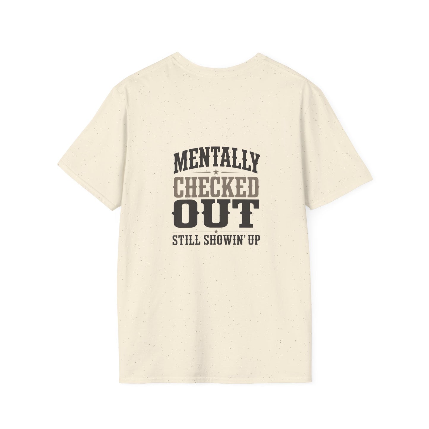 Mentally Checked Out Still Showin' Up T-Shirt | Funny Typography Tee