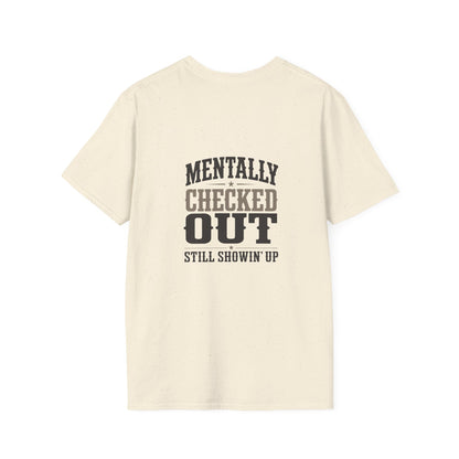 Mentally Checked Out Still Showin' Up T-Shirt | Funny Typography Tee
