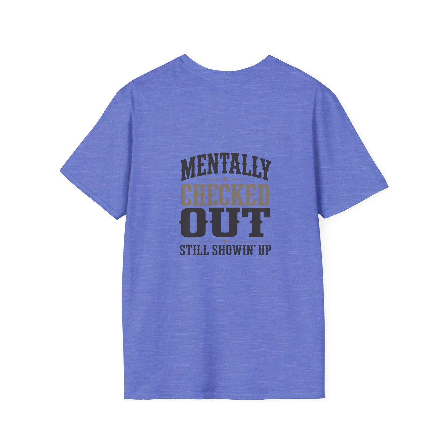 Mentally Checked Out Still Showin' Up T-Shirt | Funny Typography Tee