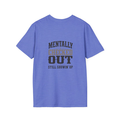 Mentally Checked Out Still Showin' Up T-Shirt | Funny Typography Tee
