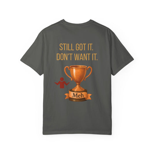 Gen X Humor Garment-Dyed Shirt: Still Got It, Don't Want It, Funny Tee, Vintage Style Top, Retro Clothing, Unisex T-Shirt
