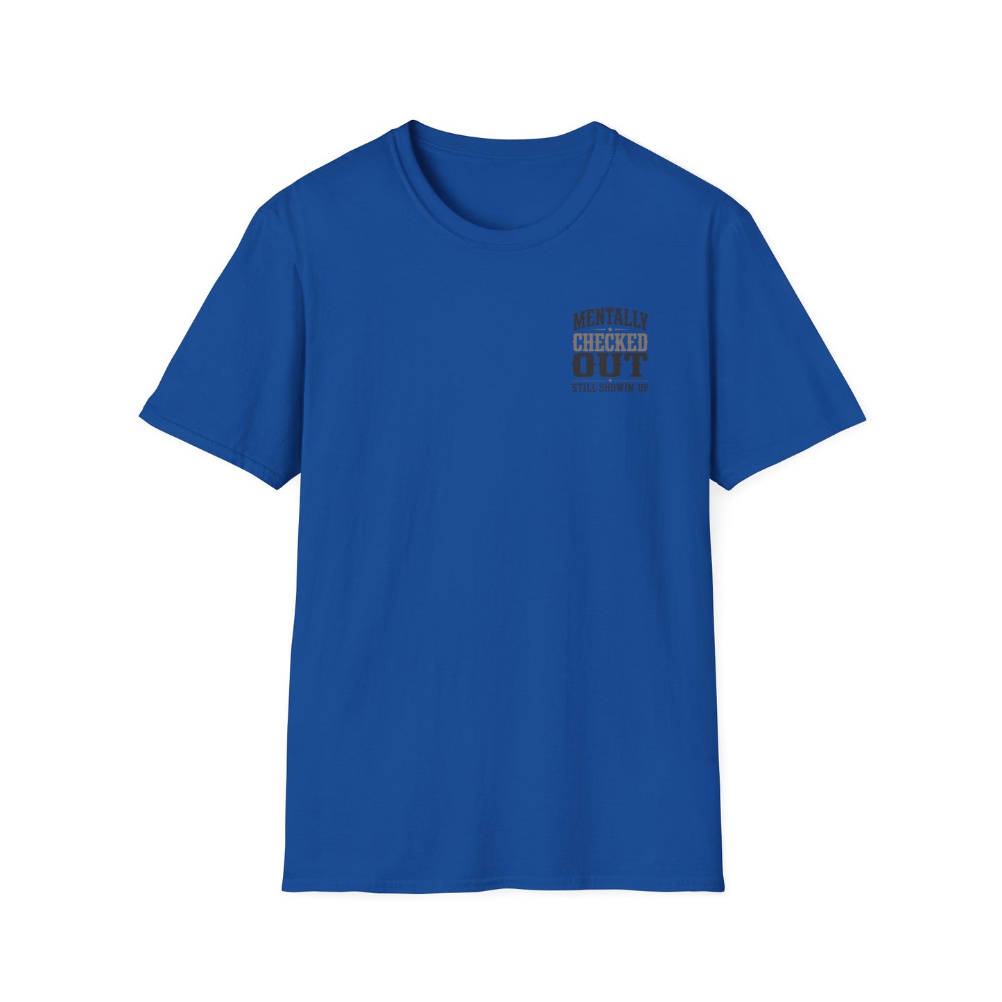 Mentally Checked Out Still Showin' Up T-Shirt | Funny Typography Tee
