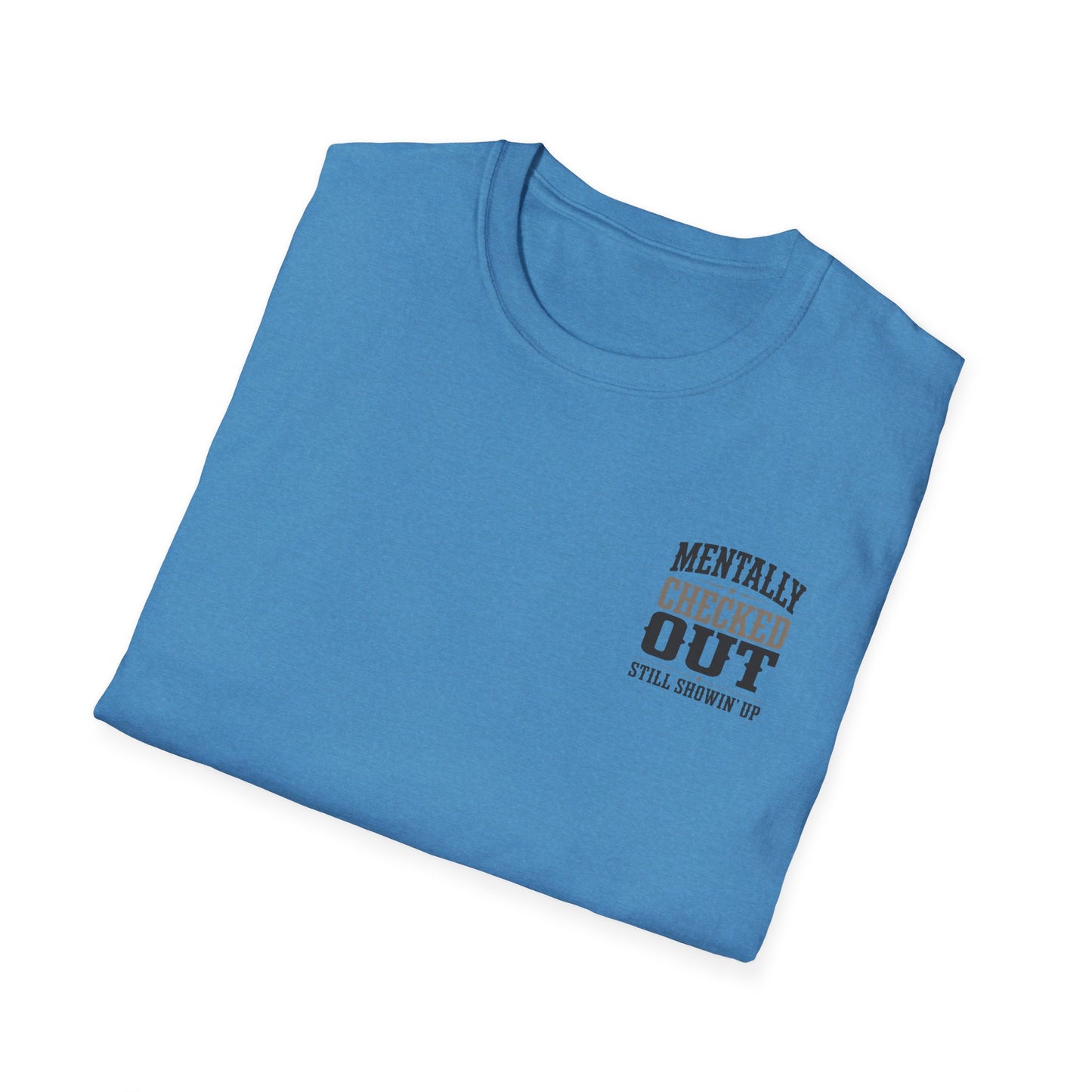 Mentally Checked Out Still Showin' Up T-Shirt | Funny Typography Tee