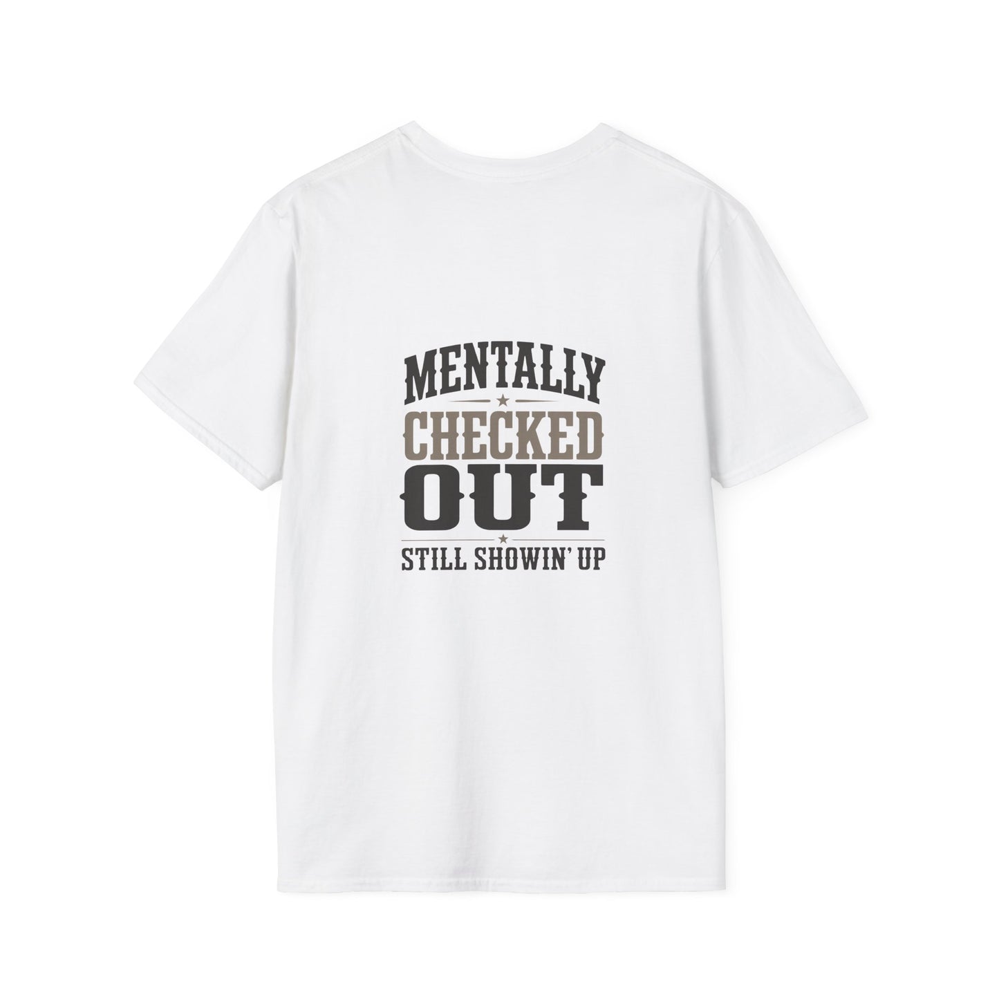 Mentally Checked Out Still Showin' Up T-Shirt | Funny Typography Tee