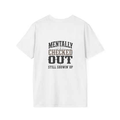 Mentally Checked Out Still Showin' Up T-Shirt | Funny Typography Tee
