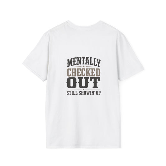 Mentally Checked Out Still Showin' Up T-Shirt | Funny Typography Tee
