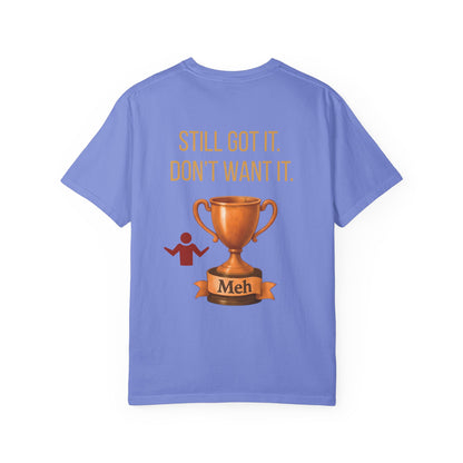 Gen X Humor Garment-Dyed Shirt: Still Got It, Don't Want It, Funny Tee, Vintage Style Top, Retro Clothing, Unisex T-Shirt