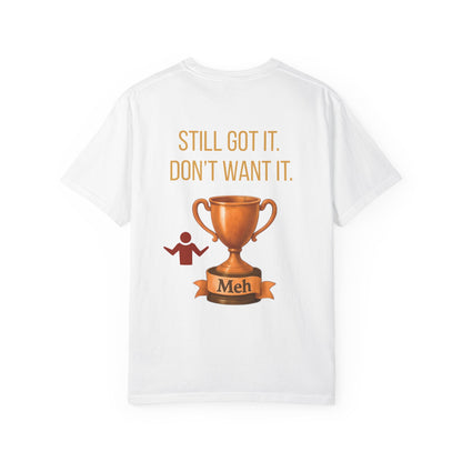 Gen X Humor Garment-Dyed Shirt: Still Got It, Don't Want It, Funny Tee, Vintage Style Top, Retro Clothing, Unisex T-Shirt