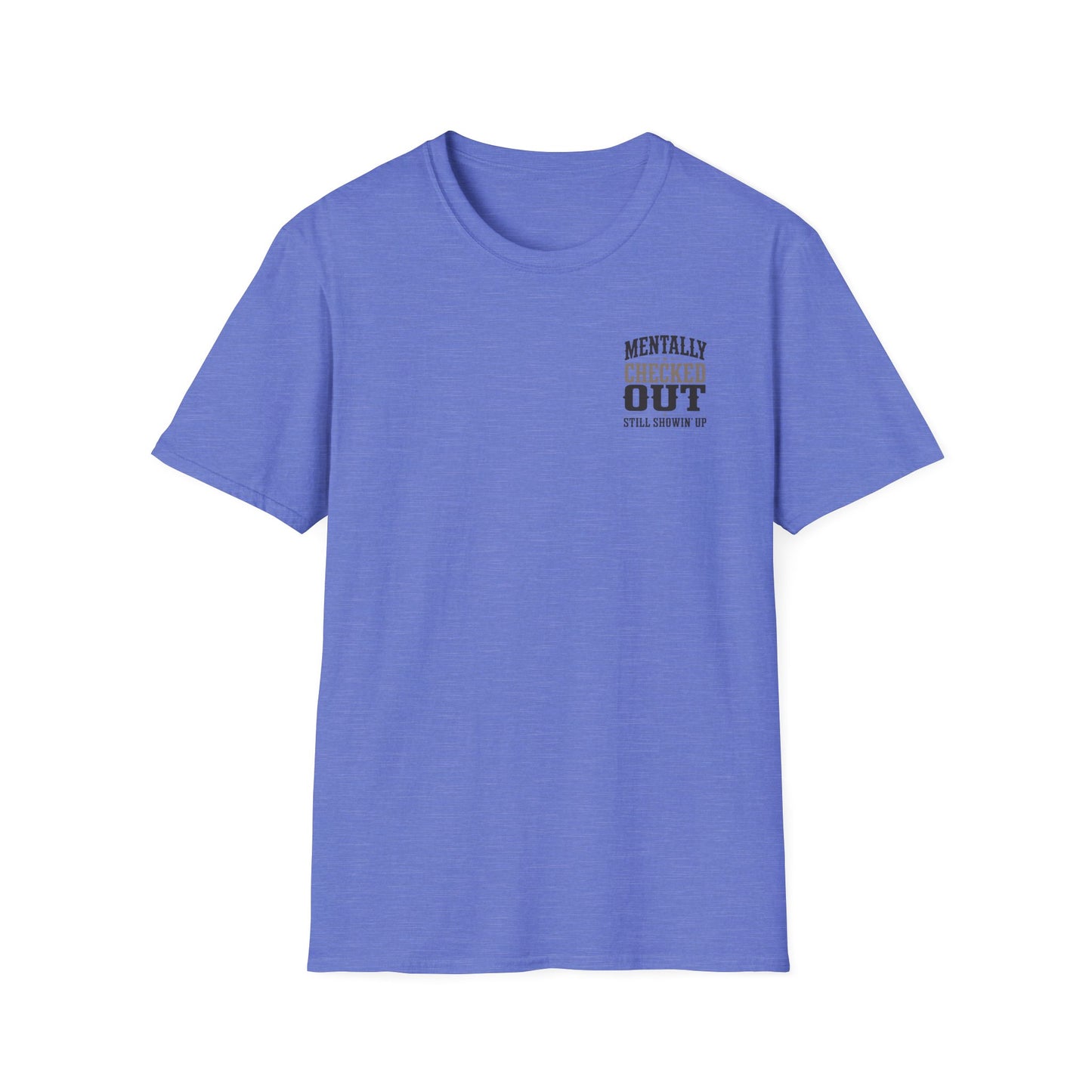 Mentally Checked Out Still Showin' Up T-Shirt | Funny Typography Tee
