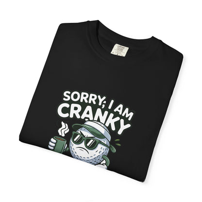 Sorry I Am Cranky Golf Ball Shirt | Funny Golf T-Shirt