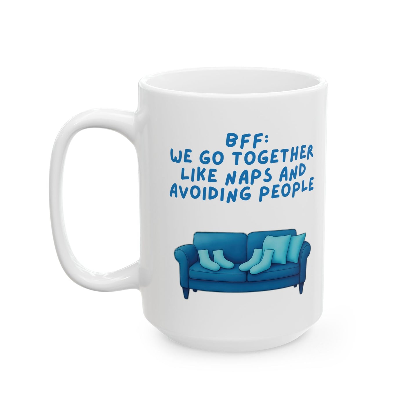 Ceramic Mug, Best Friend Gift, Funny Coffee Cup, We Go Together Like Naps and Avoiding People, 11oz, 15oz, Friendship Mug