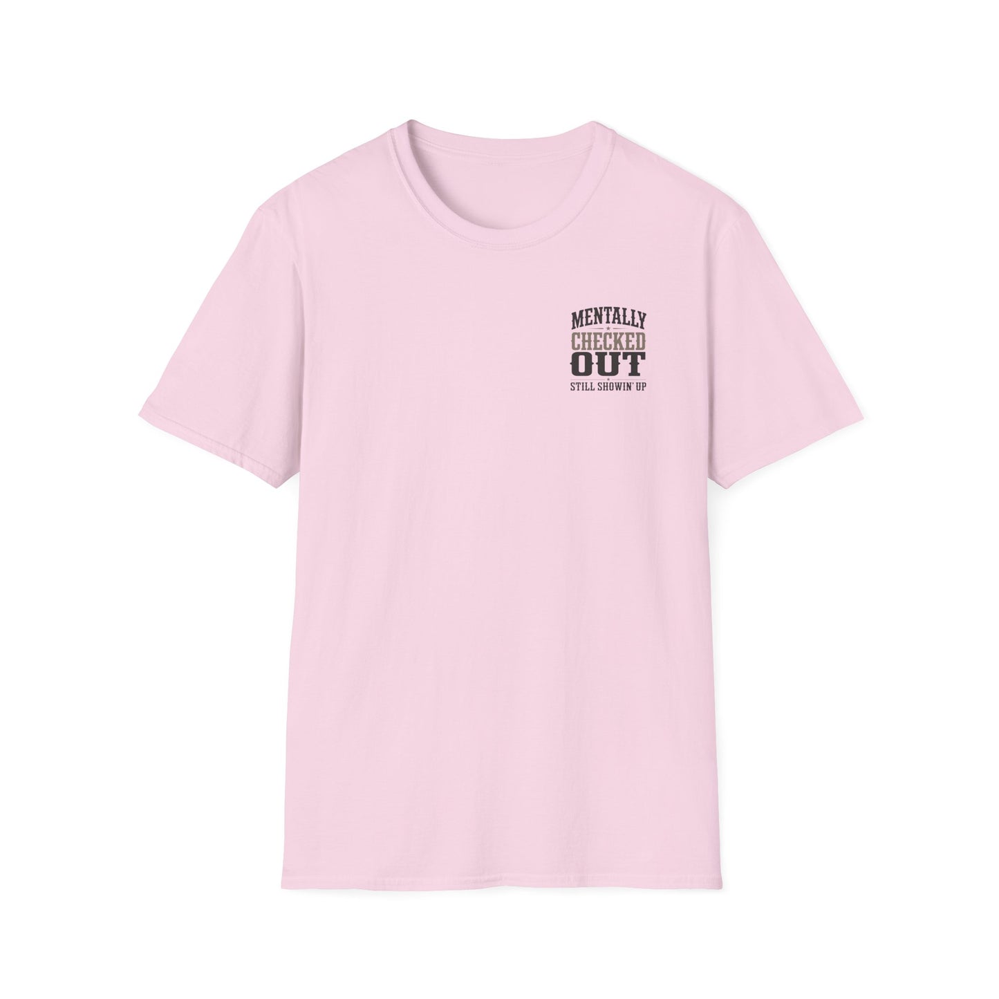Mentally Checked Out Still Showin' Up T-Shirt | Funny Typography Tee