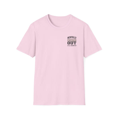 Mentally Checked Out Still Showin' Up T-Shirt | Funny Typography Tee