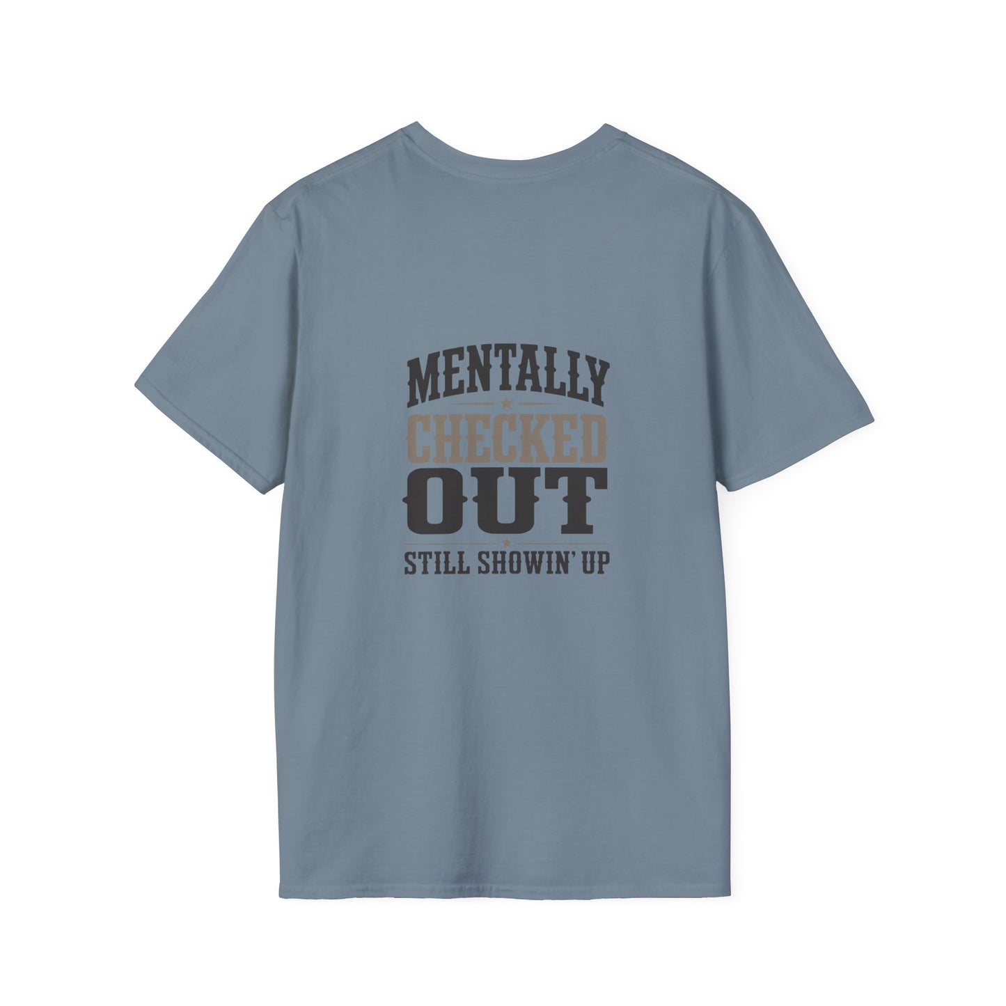 Mentally Checked Out Still Showin' Up T-Shirt | Funny Typography Tee