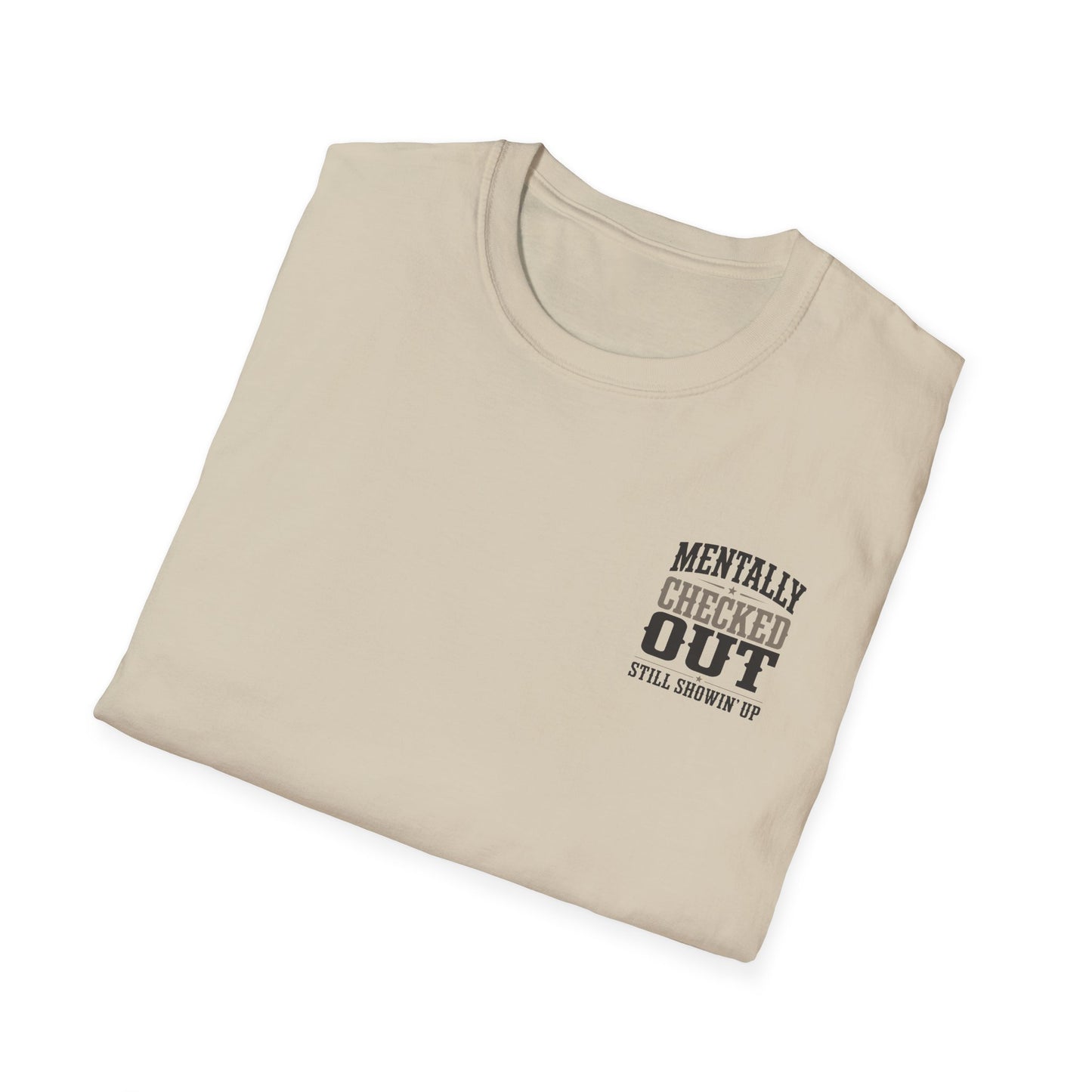 Mentally Checked Out Still Showin' Up T-Shirt | Funny Typography Tee
