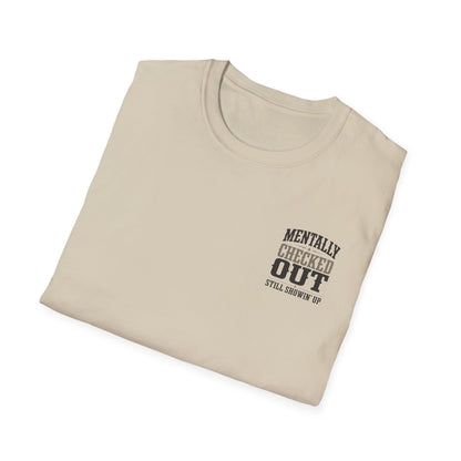 Mentally Checked Out Still Showin' Up T-Shirt | Funny Typography Tee