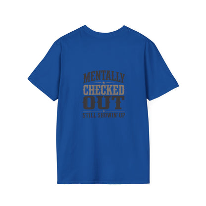 Mentally Checked Out Still Showin' Up T-Shirt | Funny Typography Tee