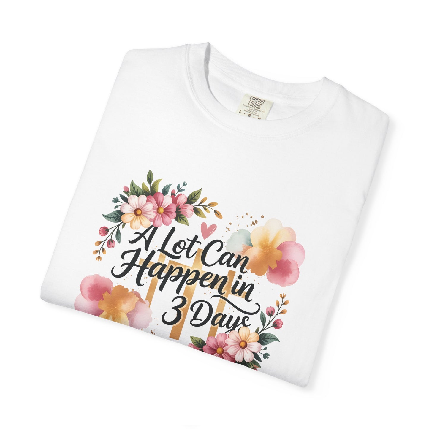 A Lot Can Happen in 3 Days Easter Faith T-Shirt | Floral Script, Inspirational Quote
