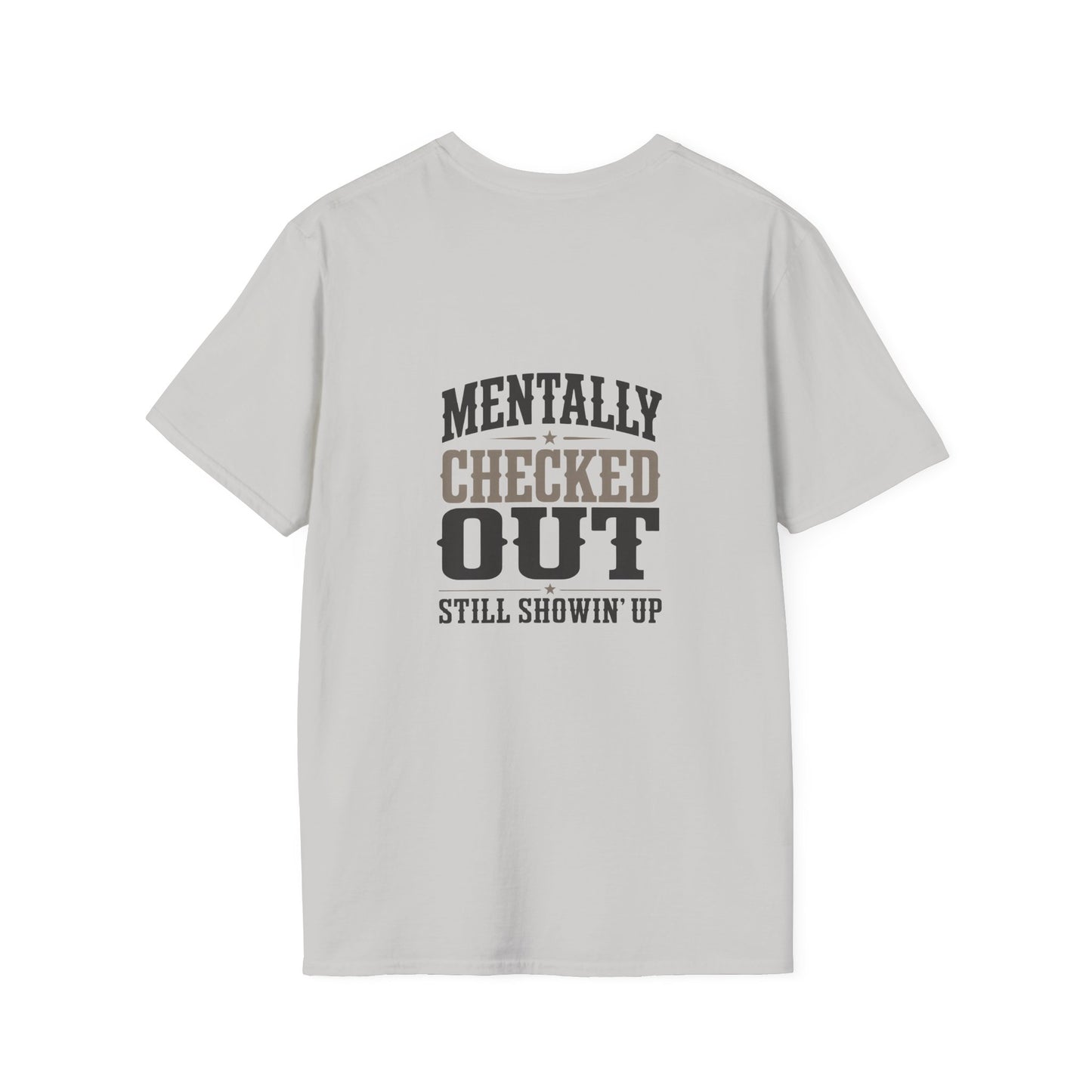 Mentally Checked Out Still Showin' Up T-Shirt | Funny Typography Tee