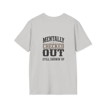 Mentally Checked Out Still Showin' Up T-Shirt | Funny Typography Tee