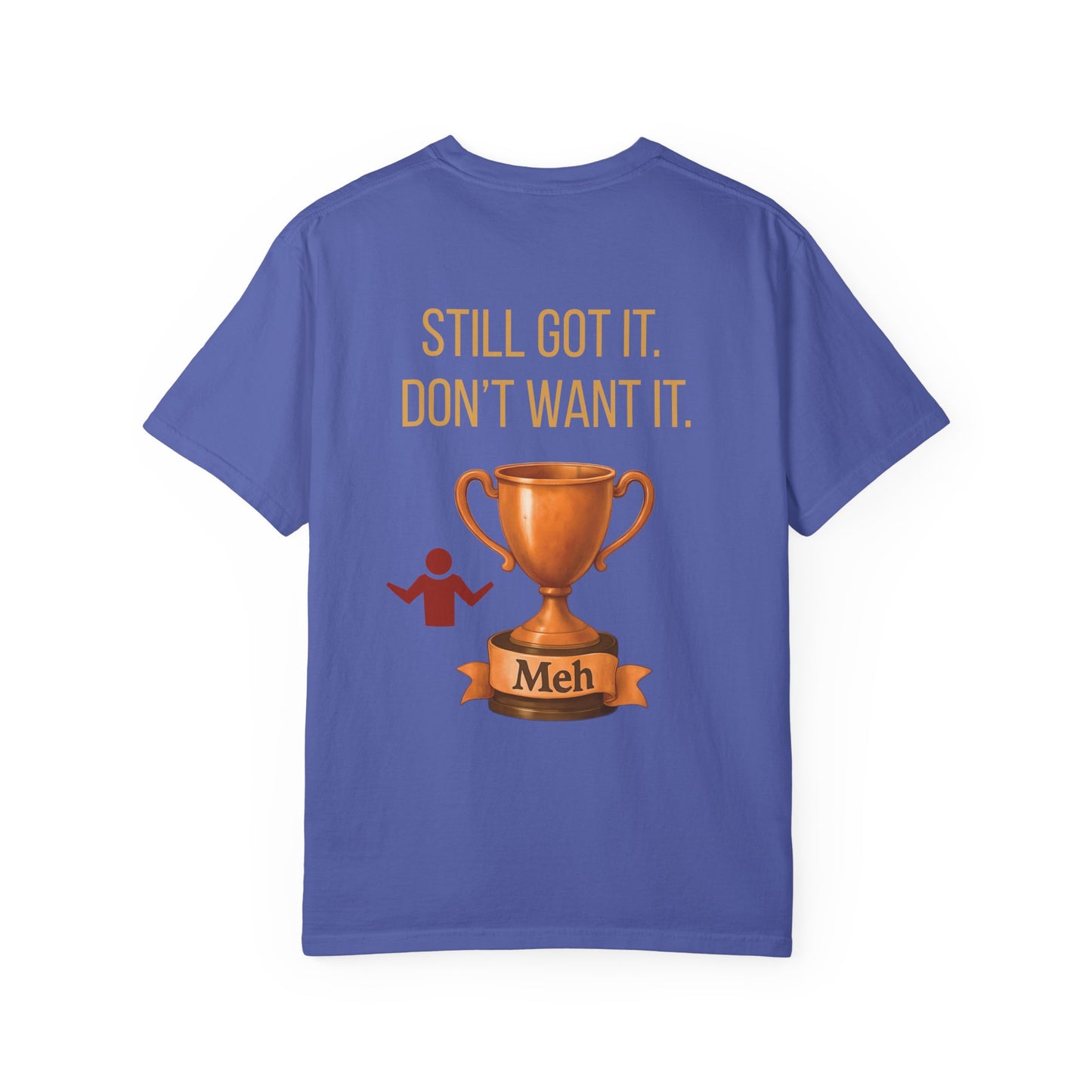 Gen X Humor Garment-Dyed Shirt: Still Got It, Don't Want It, Funny Tee, Vintage Style Top, Retro Clothing, Unisex T-Shirt
