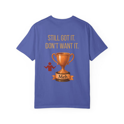 Gen X Humor Garment-Dyed Shirt: Still Got It, Don't Want It, Funny Tee, Vintage Style Top, Retro Clothing, Unisex T-Shirt