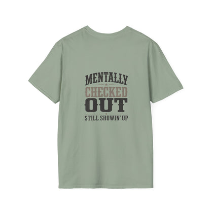 Mentally Checked Out Still Showin' Up T-Shirt | Funny Typography Tee