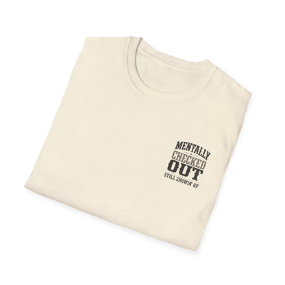 Mentally Checked Out Still Showin' Up T-Shirt | Funny Typography Tee