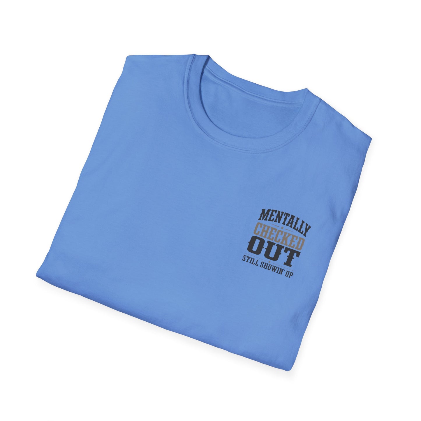 Mentally Checked Out Still Showin' Up T-Shirt | Funny Typography Tee