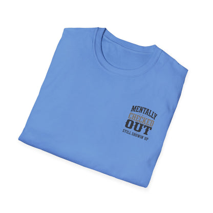 Mentally Checked Out Still Showin' Up T-Shirt | Funny Typography Tee