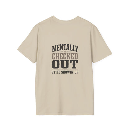 Mentally Checked Out Still Showin' Up T-Shirt | Funny Typography Tee