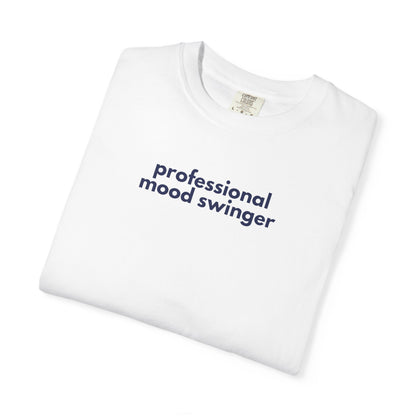 Professional Mood Swinger T-shirt, Gen X Humor Tee, Unisex Tee, Garment-Dyed Shirt, Funny Graphic Tee for Adults